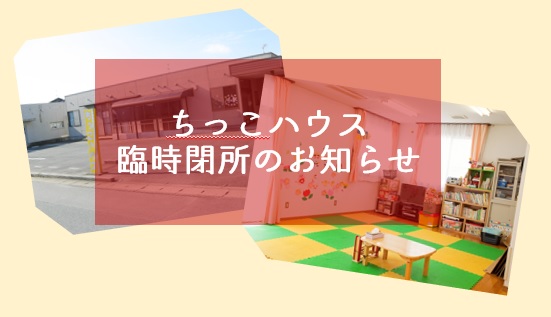 「ちっこハウス」臨時閉所の写真 「ちっこハウス」臨時閉所の写真